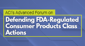 Defending FDA-Regulated Consumer Products Class Actions